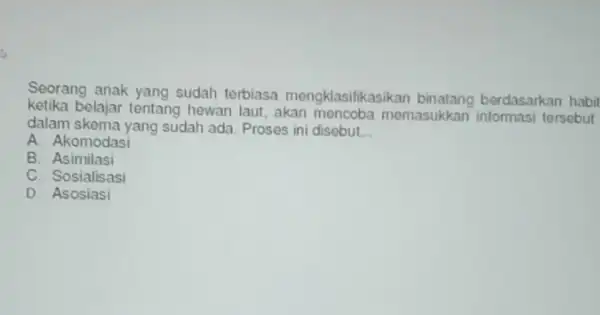 Seorang anak yang sudah terbiasa mengklasifikas berdasarkan habit ketika belajar tentang hewan laut akan mencoba memasukkan informasi tersebut dalam skema yang sudah ada. Proses