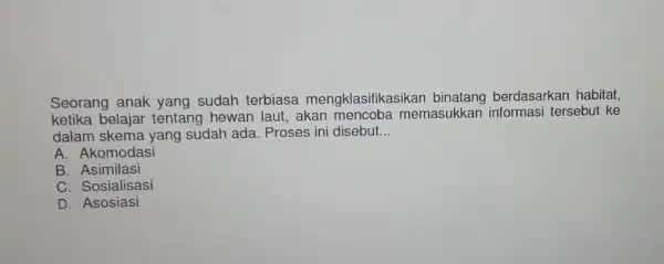 Seorang anak yang sudah terbiasa mengklasifikasikan binatang berdasarkan habitat, ketika belajar tentang hewan laut, akan memasukkan informasi tersebut ke dalam skema yang sudah ada.