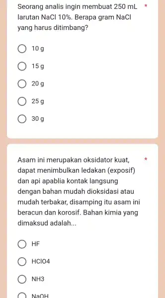 Seorang analis ; ingin membuat 250mL x larutan NaCl 10% . Berapa gram NaCl yang I harus ditimbang? 10 g 15g 20 g 25g