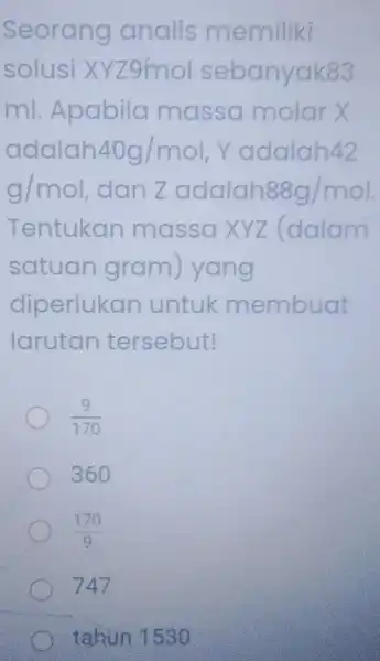 Seorang analis memiliki solusi XYZ9mol sebanyak83 ml . Apabila masso molar X adalah 40g/mol . Y adalah 42 g/mol danz adalah 88g/mol Tentukan massa