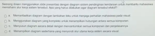 Seorang dosen menggunakan slide presentasi dengan diagram sistem pendinginan kendaraan untuk membantu mahasiswa memahami alur tersebut. Apa yang agar diagram tersebut efektif? a. Memanfaatkan