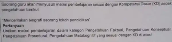 Seorang guru akan menyusun mater pembelajaran sesuai dengan Kompetensi Dasar (KD) aspek pengetahuan berikut "Mencentakan biografi seorang tokoh pendidikan" Pertanyaan Uraikan materi pembelajaran dalam