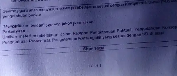 Seorang guru akan menyusun materi pembelajaran sesuai dengan Kompetensi Dasar (KD) asp pengetahuan berikut. "Menceritakan biografi seorang takoh pendidikan" Pertanyaan Uraikan materi pembelajaran dalam