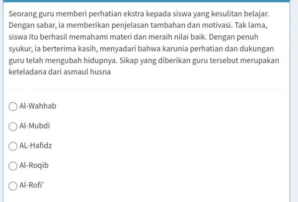 Seorang guru memberi perhatian ekstra kepada siswa yang kesulitan belajar Dengan sabar, ia memberikan penjelasan tambahan dan motivasi . Tak lama, siswa itu berhasil