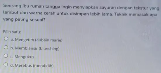 Seorang ibu rumah tangga ingin menyiapkan sayuran dengan tekstur yang lembut dan warna cerah untuk disimpan lebih lama Teknik memasak apa yang paling sesuai?