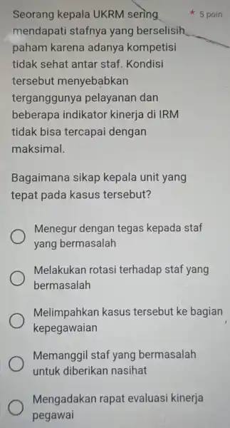 Seorang kepala UKRM sering mendapati stafnya yang berselisih paham karena adanya kompetisi tidak sehat antar staf .Kondisi tersebut menyebabkan terganggunya pelayanan dan beberapa indikator