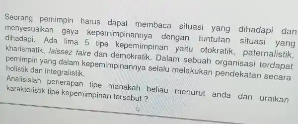 Seorang pemimpin harus dapat membaca situasi yang dihadap i dan menyesuaikan gaya dengan tuntutan I situasi yang dihadapi.Ada lima 5 tipe kepemimpin an yaitu