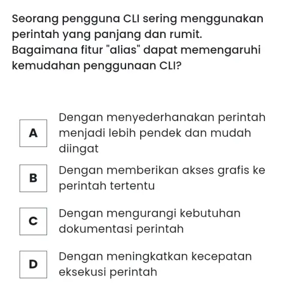 Seorang pengguna CLI sering menggunakan perintah yang panjang dan rumit. Bagaimana fitur "alias''dapat memengaruhi kemudahar penggunaan CLI? A menjadi lebih pendek dan mudah Dengan