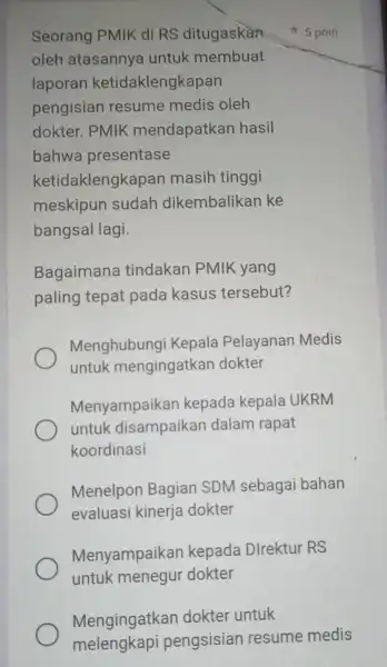 Seorang PMIK di RS ditugaskan oleh atasannya untuk membuat laporan ketidaklengkapan pengisian resume medis oleh dokter . PMIK mendapatkar hasil bahwa presentase ketidaklengkapan masih