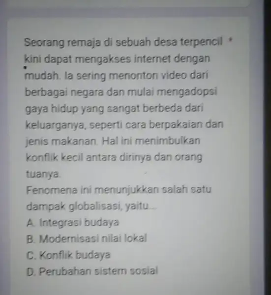 Seorang remaja di sebuah desa terpencil kini dapat mengakses internet dengan mudah. la sering menonton video dari berbagai negara dan mulai mengadopsi gaya hidup