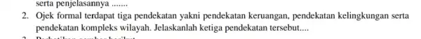 serta penjelasannya __ 2. Ojek formal terdapat tiga pendekatan yakni pendekatan keruangan pendekatan kelingkungan serta pendekatan kompleks wilayah. Jelaskanlah ketiga pendekatan tersebut __