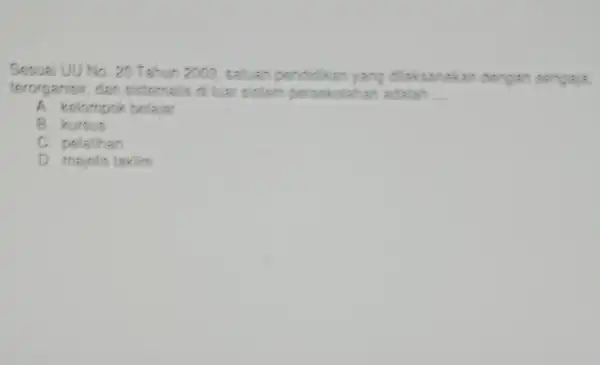 Sesuai UU No. 20 Tahun 2003, saluar diaksanakan dengan sengat terorganisir, dan sistematis d luer sistem persekolahan adalah. __ A. kelompok belajar B. kursus