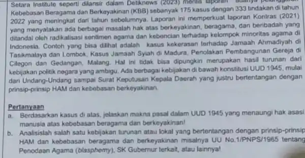 Setara Institute seperti dilansir dalam Detiknows (2023) monlis laporan doanya polangguna Kebebasan Beragama dan Berkeyakinan (KBB)sebanyak 175 kasus dengan 333 tindakan di tahun 2022