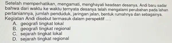 Setelah memperhatikar , mengamati , menghayati keadaan desanya, Andi baru sadar bahwa dari telah mengalami perubahan pada lahan pertaniannye , jumlah penduduk , jaringan