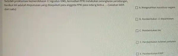 Setelah proklamasi kemerdekaan 17 Agustus 1945, kemudian PPKI melakukan serangkaian persidangan, berikut ini adalah Keputusan yang disepakati para anggota PPKI pasa sidang kedua __