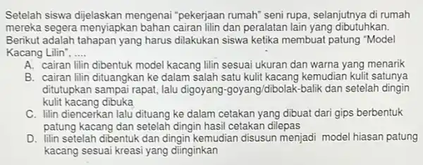 Setelah siswa mengenai "pekerjaan rumah'seni rupa, selanjutnya di rumah mereka segera menyiapkan dan peralatan lain yang dibutuhkan. Berikut adalah tahapan yang harus dilakukan siswa