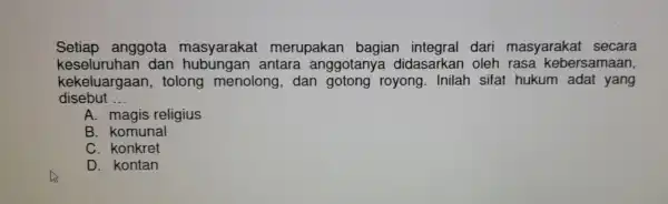 Setiap anggota masyaraka merupakan bagian dari masyaraka t secara keselur uhan da n hubung an antara anggotanya didasarkar oleh rasa kebersamaan, kekeluargaa n, tolong