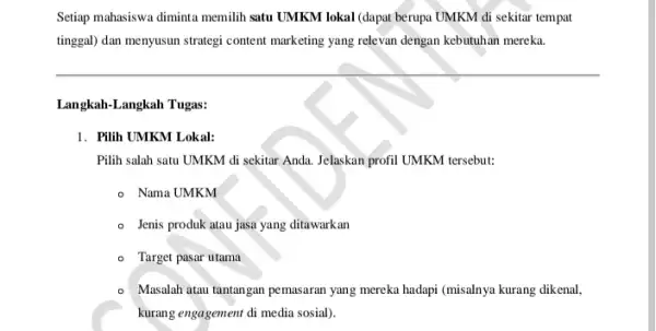 Setiap mahasiswa diminta memilih satu UMKM lokal (dapat berupa UMKM di sekitar tempat tinggal) dan menyusun strategi content marketing yang relevan dengan kebutuhan mereka.