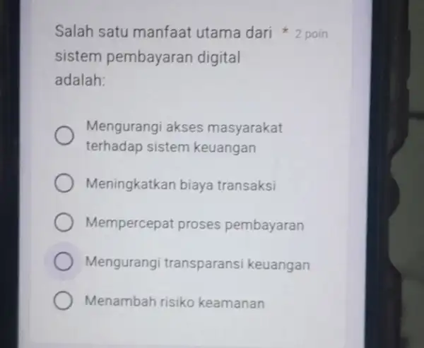 sistem pembayaran digital adalah: Mengurangi akses masyarakat terhadap sistem keuangan Meningkatkan biaya transaksi Mempercepat proses pembayaran Mengurang i transparansi keuangan Menambah risiko keamanan Salah