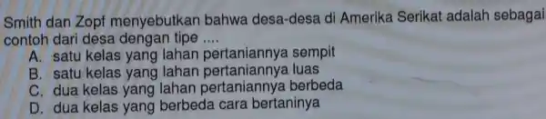 Smith dan Zopf menyebutkan bahwa desa-desa di Amerika Serikat adalah sebagai contoh dari desa dengan tipe __ A. satu kelas yang lahar pertaniannya sempit