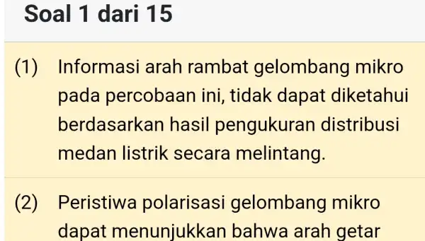 Soal 1 dari 15 (1)Informasi i arah rambat gelombang mikro pada percobaan ini, tidak dapat diketahui berdasarkan hasil pengukuran distribusi medan listrik secara melintang.