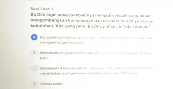 Soal 1 dari 1 Bu Dini ingin sekali sekolahnya menjadi sekolah yang dapat mengembangkar kemampuan dan karakter mundnya sesua kebutuhan. Apa yang perlu Bu