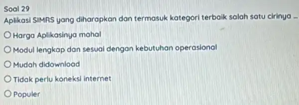 Soal 29 Aplikasi SIMRS yang diharapkan dan termasuk kategori terbaik salah satu cirinya ... Harga Aplikasinya mahal Modul lengkap dan sesuai dengan kebutuhan operasional