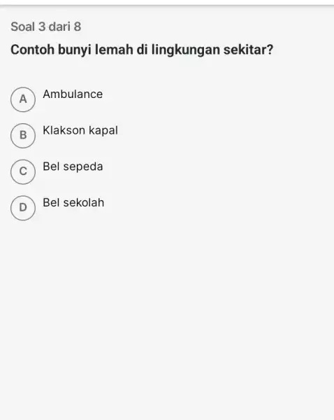 Soal 3 dari 8 Contoh bunyi lemah di lingkungan sekitar? A Ambulance A B Klakson kapal B C Bel sepeda v D Bel sekolah