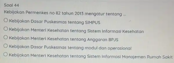 Soal 44 Kebijakan Permenkes no 82 tahun 2013 mengatur tentang __ Kebijakan Dasar Puskesmas tentang SIMPUS Kebijakan Menteri Kesehatan tentang Sistem Informasi Kesehatan Kebijakan