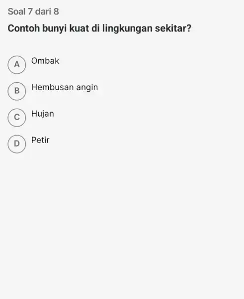 Soal 7 dari 8 Contoh bunyi kuat di lingkungar sekitar? A ) Ombak B Hembusan angin D C Hujan D Petir D