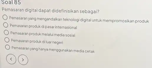 Soal 85 Pemasaran digital dapat didefinisikan sebagai? Pemasaran yang mengandalkan teknologi digital untuk mempromosikan produk Pemasaran produk dipasar internasional Pemasaran produk melaluimedia sosial Pemasaran