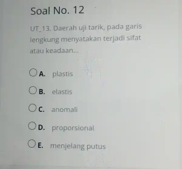 Soal No . 12 UT-13 . Daerah uji tarik, pada garis lengkung menyatakan terjadi sifat atau keadaan. __ A. plastis B. elastis C. anomali