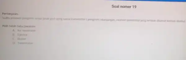 Soal nomer 19 Pertanyaan Suatu pesawat pengirim sinya jarak jauh yang sama transmitter (pengirim) dianjungan receiver (penerima) yang terietak dikumarkemud disebut Pilih Salah Satu