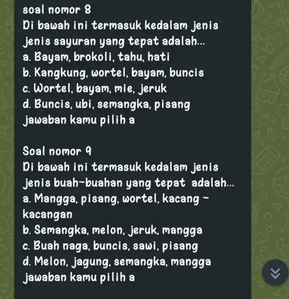 soal nomor 8 Oi bawah ini termasuk kedalam jenis jenis sayuran yang tepat adalah. __ a. Bayam, brokoli , tabu, hati b. Kangkung ,