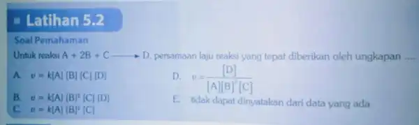 Soal Pem ahaman Untul reaksi A+2B+Carrow D D, persamaan laju reaksi yang oleh ungkapan __ v=k[A][B][C][D] D. v=([D])/([A][B]^2)[C] v=k[A][B]^2[C][D] C. v=k[A][B]^2[C] E. tidak dapat