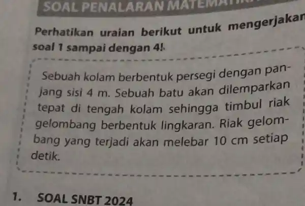 SOAL PENAL ARAN MATEMAT Perhatikan uraian berikut untuk mengerjakan soal 1 sampai dengan 4! Sebuah kolam berbentuk persegi pan- jang sisi 4 m .