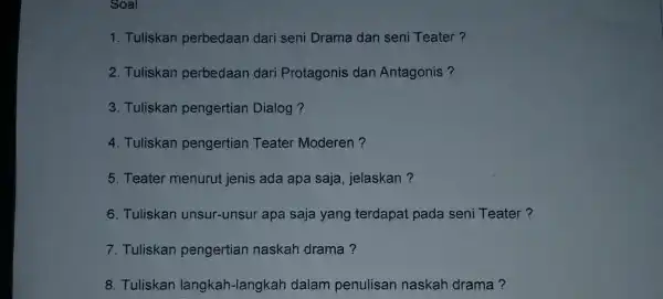 Soal 1. Tuliskan perbedaan dari seni Drama dan seni Teater? 2. Tuliskan perbedaan dari Protagonis dan Antagonis? 3. Tuliskan pengertian Dialog? 4. Tuliskan pengertian