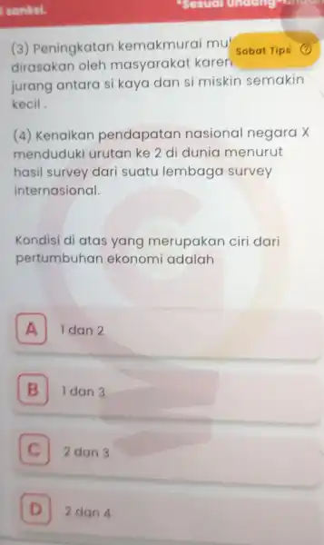 Sobat Tips (2) (3)Peningkatan kemakmurai mu dirasakan oleh masyarakal karen jurang antara si kaya dan si miskin semakin kecil. (4) Kenaikan pendapatan nasional negara