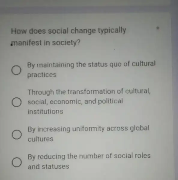 How does social change typically manifest in society? By maintaining the status quo of cultural practices Through the transformation of cultural, social, economic and