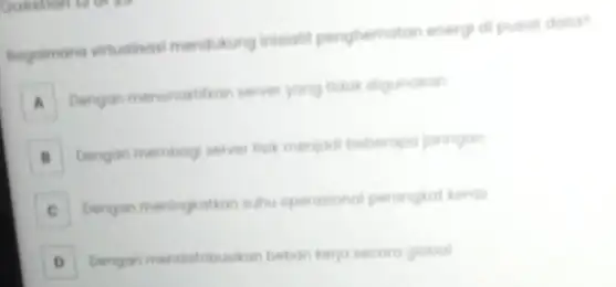 sogaimana vituationsi mendukung unisiont penghematan energi at pusat data? A Dengan menonoktifion server yang tidak digunokon A B Dengan membogi server fist menjodi beberapa