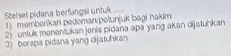 Stelsel pidana berfungsi untuk __ 1) memberikan podoman potunjuk bagi hakim 2) untuk menentukan jenis pidana apa yang akan dijatunkan 3) berapa pidana yang