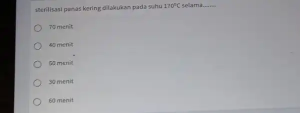 sterilisasi panas kering dilakukan pada suhu suhu 170°C selama __ 170^circ C 70 menit 40 menit 50 menit 30 menit 60 menit