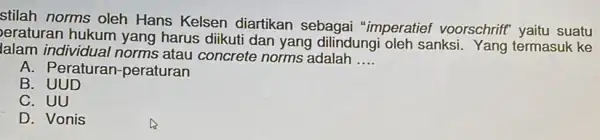 stilah norms oleh Hans Kelsen diartikan sebagai "imperatief voorschriff yaitu suatu eraturan hukum yang harus diikuti dan yang dilindungi oleh sanksi . Yang termasuk