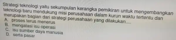 Strategi teknol logi yaitu sekumpula n kerang ka pemikiran untu ik menge mbangkan teknologi bar u mend dalam likiran untukuter merupakan bagian dari sti