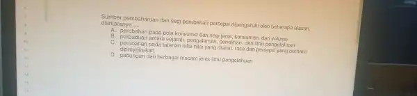 Su mber pembahai ruan da ri segi pe rubahan p ersepsi dir engaruhi oler bebera apa alasan, diantaranya __ B. perpadu penelitian,dạn ilmu pengetahuan