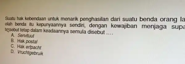 Suatu hak kebendaan untuk menarik penghasilan dari suatu benda orang la olah benda itu kepunyaanny:a sendiri , dengan kewajiban menjaga sup texsebut tetap dalam