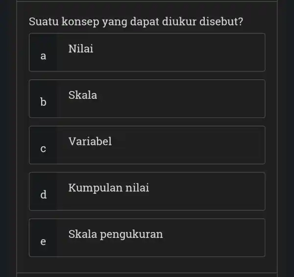 Suatu konsep yang dapat diukur disebut? Nilai a Skala Variabel d Kumpulan nilai e Skala pengukuran