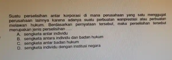 Suatu pe rselisihan antar korporasi di mana perusah laan ya ng satu mengg ugat perusar laan lainn ya karena adanya suatu perbuatan wa nprestas