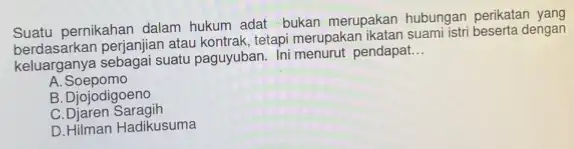 Suatu pernikahan dalam hukum adat bukan merupakan hubungan perikatan yang Suatu pernik perjanjian atau kontrak, tetapi merupakan ikatan suami istri beserta dengan keluarganya sebagai