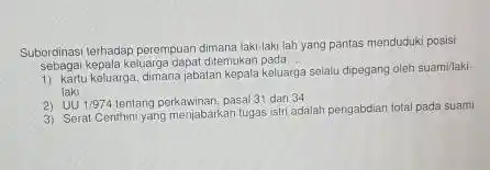 Subordinasi terhadap perempuan dimana laki-laki lah yang pantas menduduki posisi Sebagai kepala keluarga dapat ditemukan pada. __ 1) kartu koluarga, dimana jabatan kepala keluarga